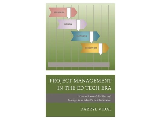 Project Management in the Ed Tech Era: How to Successfully Plan and Manage Your School's Next Innovation