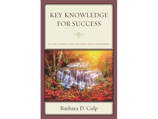 Key Knowledge for Success: Solutions to Augment, Fortify, and Support Today's Superintendents