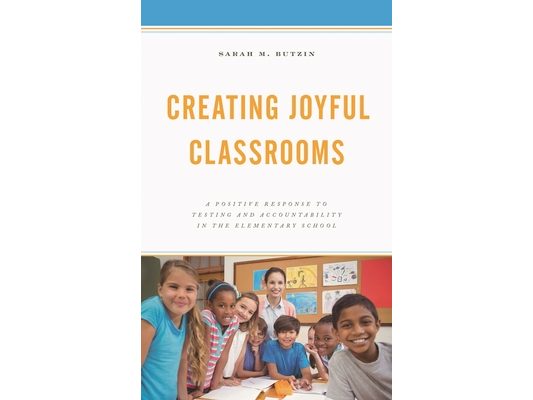 Creating Joyful Classrooms: A Positive Response to Testing and Accountability in the Elementary School