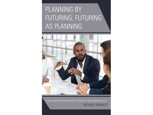 Planning by Futuring, Futuring as Planning: Using Your Futures Mindset to Develop Social Media Policy