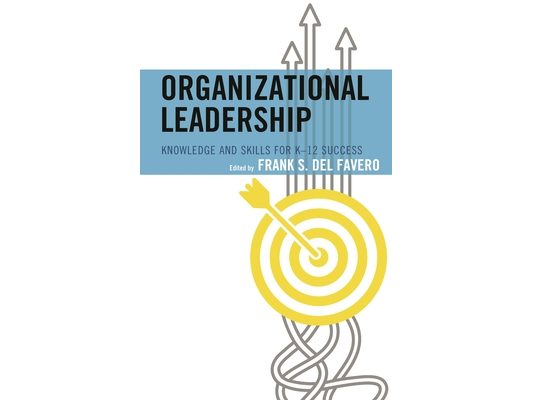Organizational Leadership: Knowledge and Skills for K-12 Success