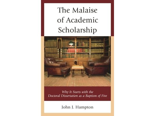 Malaise of Academic Scholarship: Why It Starts with the Doctoral Dissertation as a Baptism of Fire