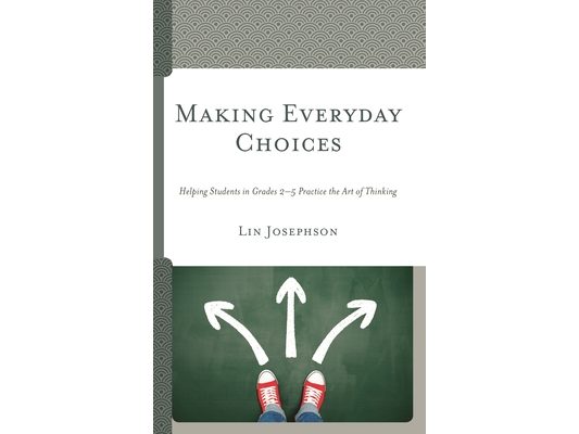 Making Everyday Choices: Helping Students in Grades 2-5 Practice the Art of Thinking