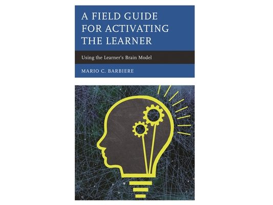 Field Guide for Activating the Learner: Using the Learner's Brain Model