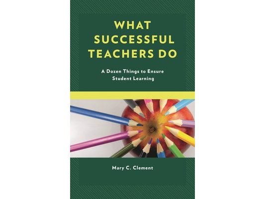 What Successful Teachers Do: A Dozen Things to Ensure Student Learning