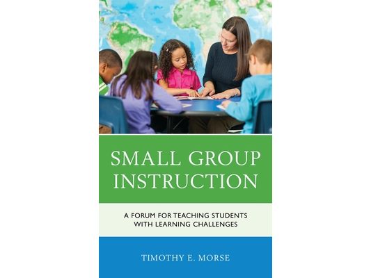 Small Group Instruction: A Forum for Teaching Students with Learning Challenges
