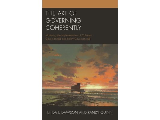 Art of Governing Coherently: Mastering the Implementation of Coherent Governance(R) and Policy Governance(R)