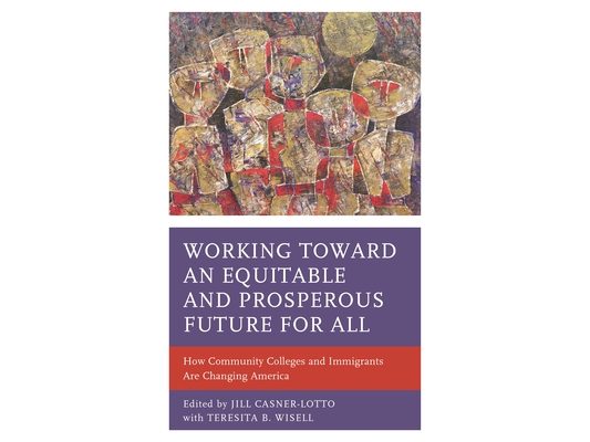 Working toward an Equitable and Prosperous Future for All: How Community Colleges and Immigrants Are Changing America