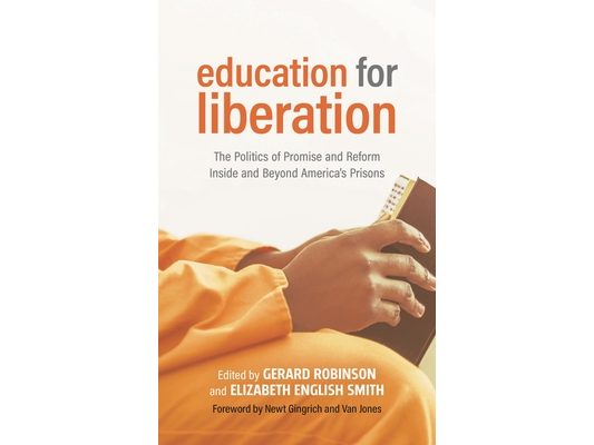 Education for Liberation: The Politics of Promise and Reform Inside and Beyond America's Prisons