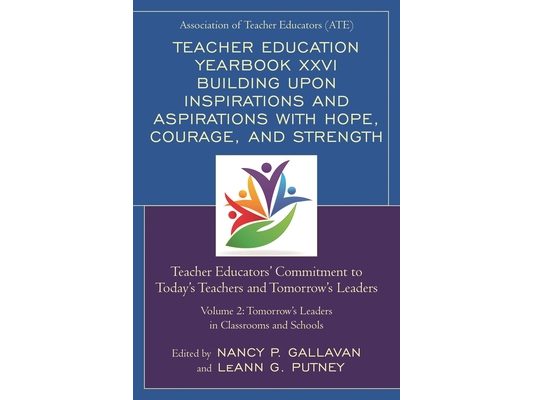 Teacher Education Yearbook XXVI Building upon Inspirations and Aspirations with Hope, Courage, and Strength: Teacher Educators' Commitment to Today's