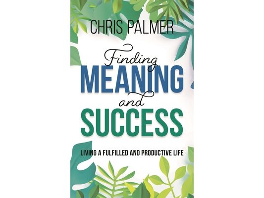 Finding Meaning and Success: Living a Fulfilled and Productive Life