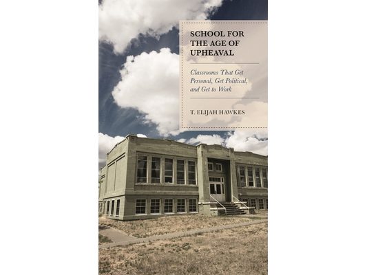 School for the Age of Upheaval: Classrooms That Get Personal, Get Political, and Get to Work