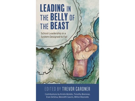 Leading in the Belly of the Beast: School Leadership in a System Designed to Fail