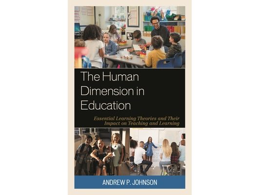 Human Dimension in Education: Essential Learning Theories and Their Impact on Teaching and Learning