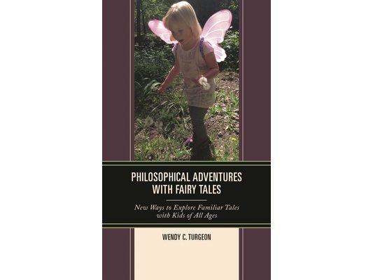 Philosophical Adventures with Fairy Tales: New Ways to Explore Familiar Tales with Kids of All Ages