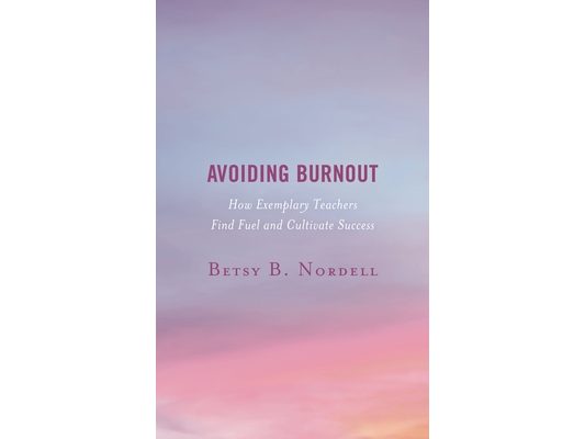 Avoiding Burnout: How Exemplary Teachers Find Fuel and Cultivate Success