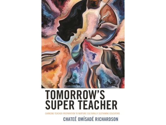 Tomorrow's Super Teacher: Changing Teacher Preparation to Nurture Culturally Sustaining Educators