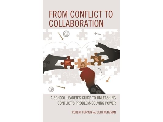 From Conflict to Collaboration: A School Leader's Guide to Unleashing Conflict's Problem-Solving Power