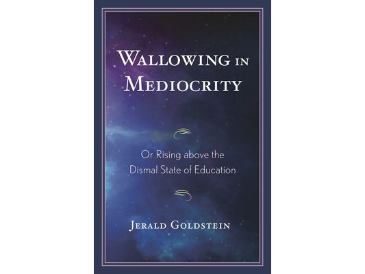 Wallowing in Mediocrity: Or Rising Above the Dismal State of Education