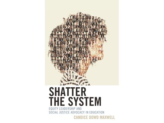 Shatter the System: Equity Leadership and Social Justice Advocacy in Education