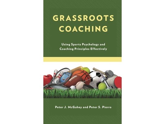 Grassroots Coaching: Using Sports Psychology and Coaching Principles Effectively