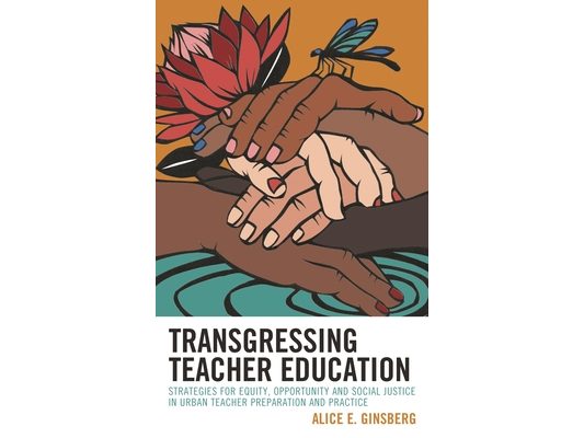Transgressing Teacher Education: Strategies for Equity, Opportunity and Social Justice in Urban Teacher Preparation and Practice