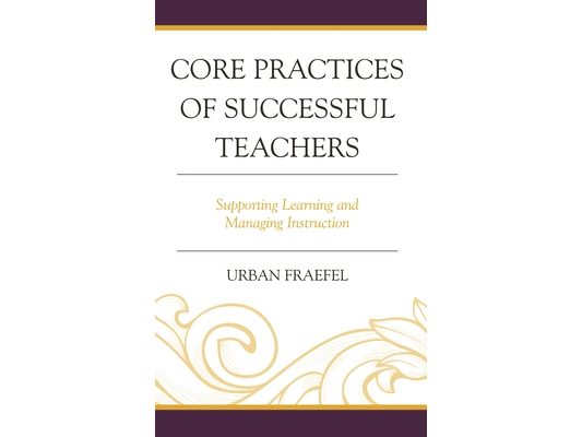 Core Practices of Successful Teachers: Supporting Learning and Managing Instruction