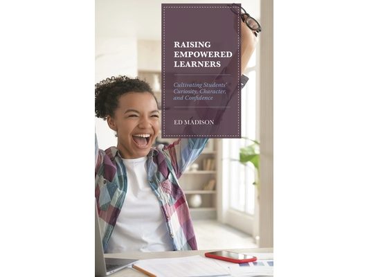 Raising Empowered Learners: Cultivating Students' Curiosity, Character, and Confidence