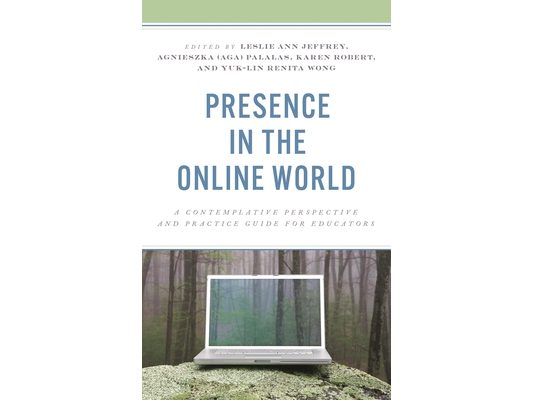 Presence in the Online World: A Contemplative Perspective and Practice Guide for Educators