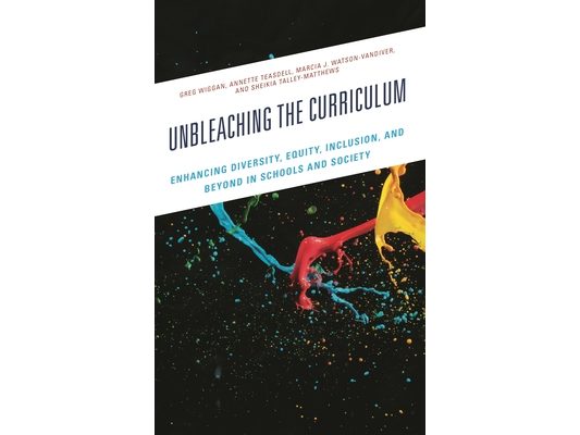 Unbleaching the Curriculum: Enhancing Diversity, Equity, Inclusion, and Beyond in Schools and Society