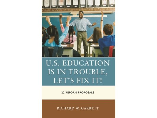 U.S. Education is in Trouble, Let's Fix It!: 22 Reform Proposals