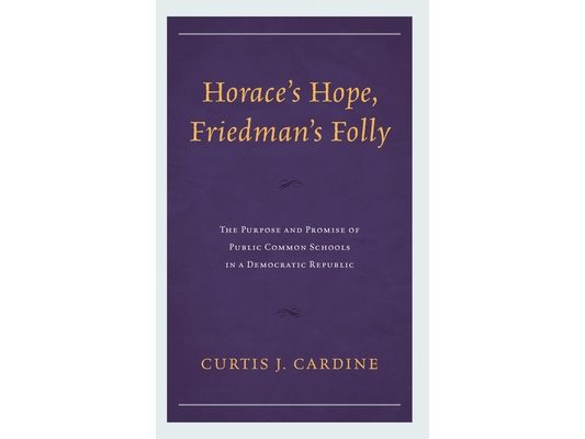 Horace's Hope, Friedman's Folly: The Purpose and Promise of Public Common Schools in a Democratic Republic