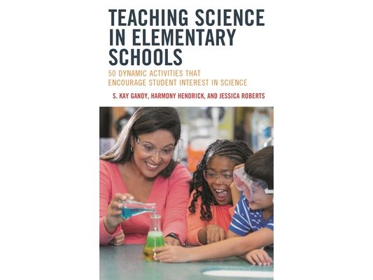 Teaching Science in Elementary Schools: 50 Dynamic Activities That Encourage Student Interest in Science