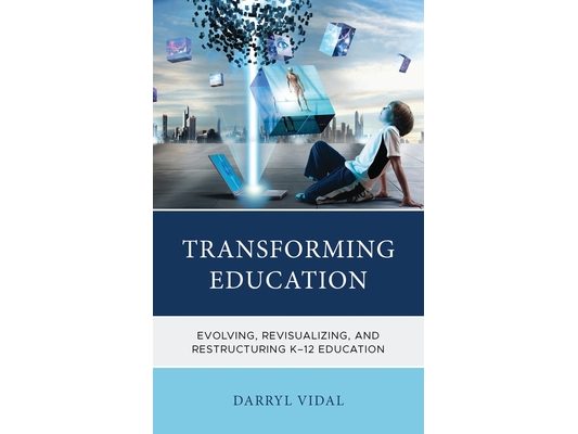 Transforming Education: Evolving, Revisualizing, and Restructuring K-12 Education