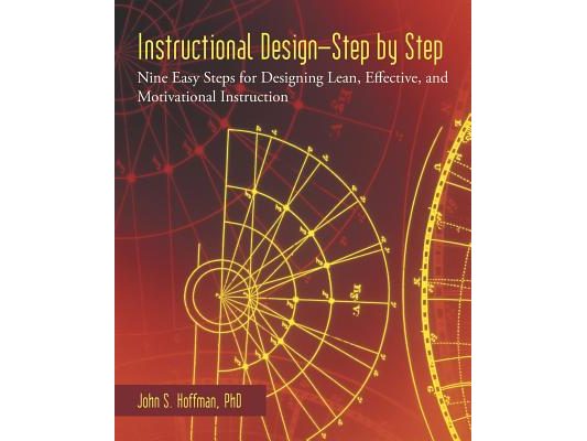 Instructional Design-Step by Step: Nine Easy Steps for Designing Lean, Effective, and Motivational Instruction