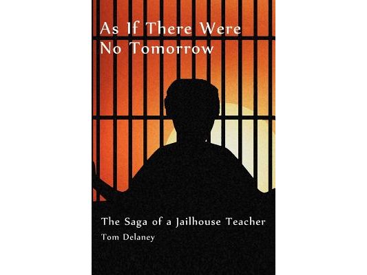 As If There Were No Tomorrow: The Saga of a Jailhouse Teacher