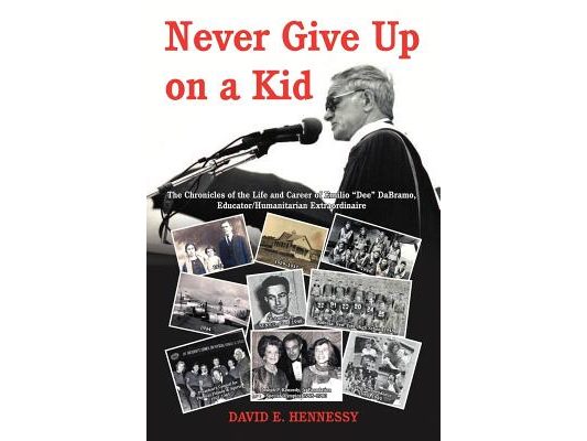 Never Give Up on a Kid.: The Chronicles of the Life and Career of Emilio Dee Dabramo, Educator/Humanitarian Extraordinaire.