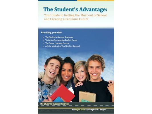 The Student's Advantage: Your Guide to Getting the Most out of School and Creating a Fabulous Future