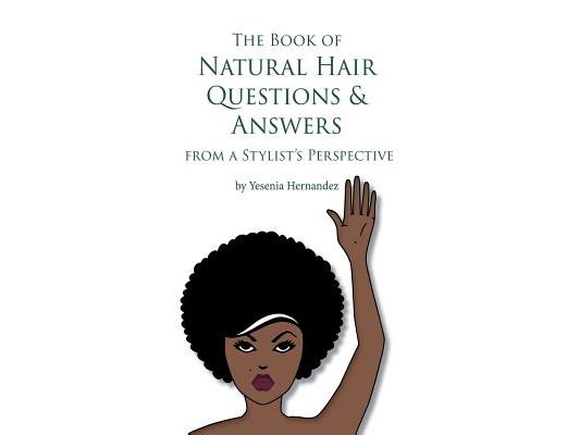 The Book of Natural Hair Questions & Answers (from a Stylist Perspective)