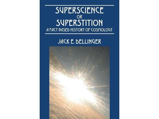 Superscience or Superstition: A Fact Based History of Cosmology