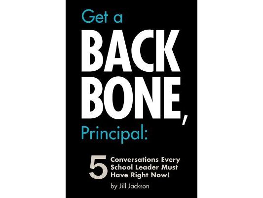 Get a Backbone, Principal: 5 Conversations Every School Leader Must Have Right Now!