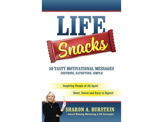 Life Snacks 50 Tasty Motivational Messages Soothing, Satisfying, Simple: Inspiring People of All Ages! Short, Sweet and Easy to Digest!