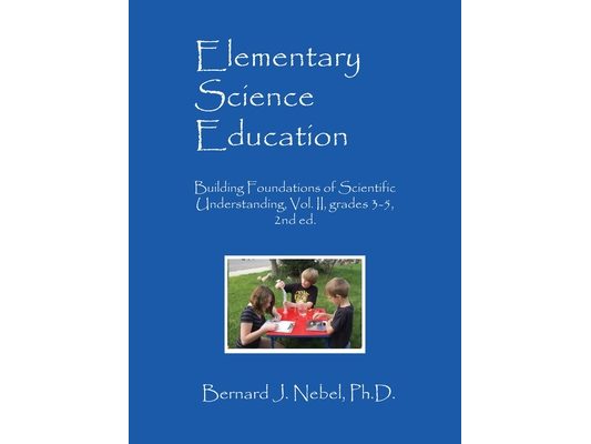 Elementary Science Education: Building Foundations of Scientific Understanding, Vol. II, grades 3-5, 2nd ed.