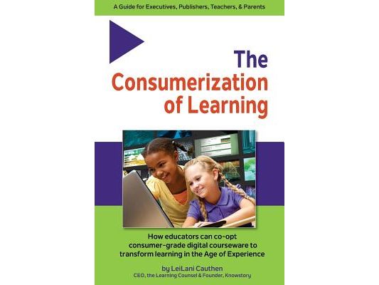 The Consumerization of Learning: How educators can co-opt consumer-grade digital courseware to transform learning in the Age of Experience