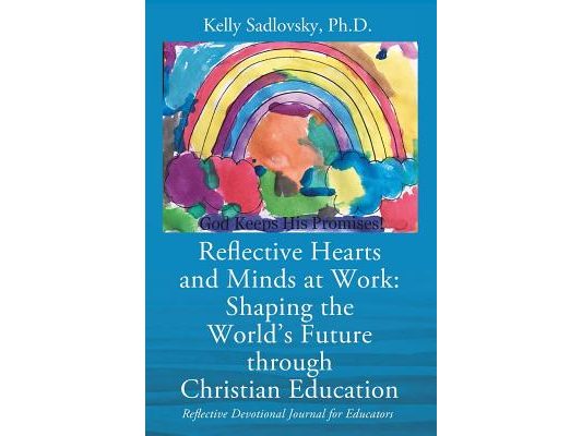 Reflective Hearts and Minds at Work: Shaping the World's Future through Christian Education: Reflective Devotional Journal for Educators