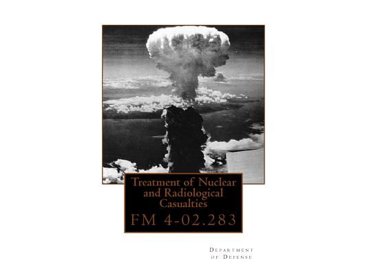 Treatment of Nuclear and Radiological Casualties: FM 4-02.283