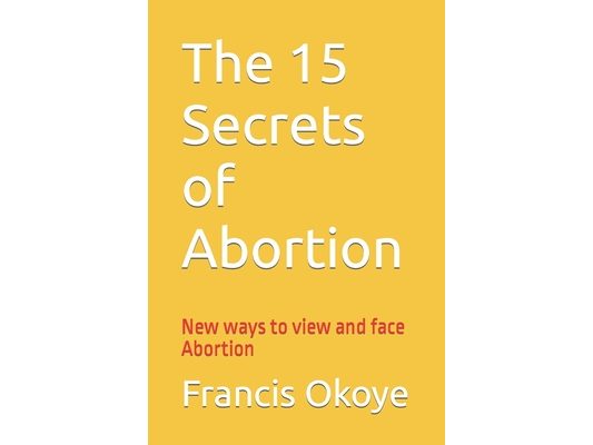 The 15 Secrets of Abortion: New ways to view and face abortion