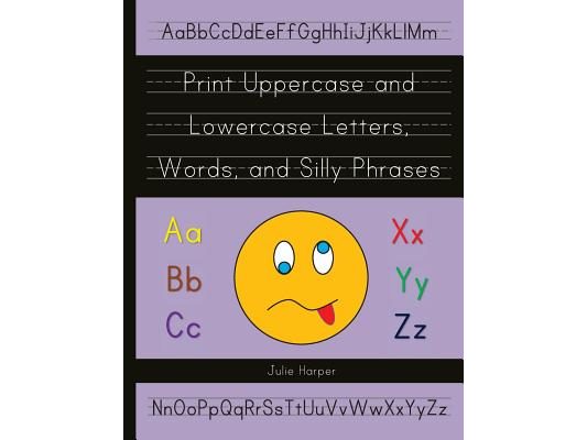 Print Uppercase and Lowercase Letters, Words, and Silly Phrases: Kindergarten and First Grade Writing Practice Workbook (Reproducible)