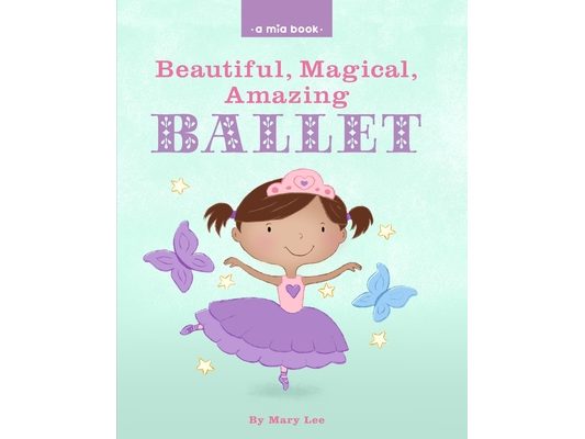 Beautiful, Magical, Amazing BALLET (A Mia Book)