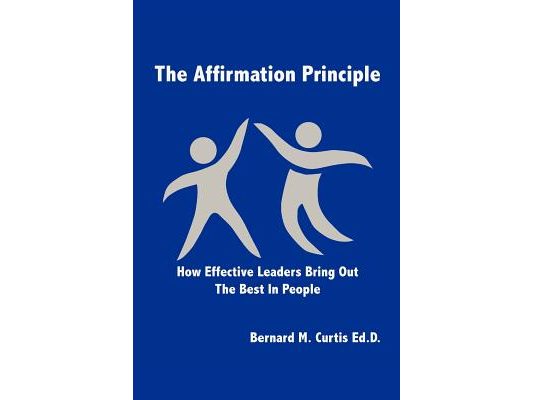 The Affirmation Principle: How Effective Leaders Bring Out the Best in People